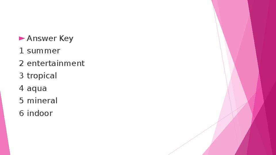 ►Answer Key 1 summer 2 entertainment 3 tropical 4 aqua 5 mineral 6 indoor