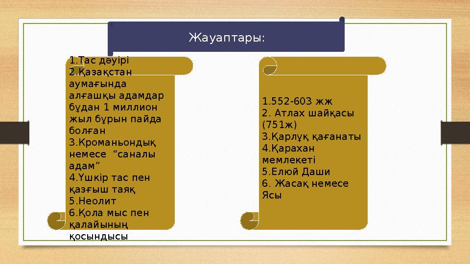 Жауаптары: 1.Тас дәуірі 2.Қазақстан аумағында алғашқы адамдар бұдан 1 миллион жыл бұрын пайда болған 3.Кроманьондық немес