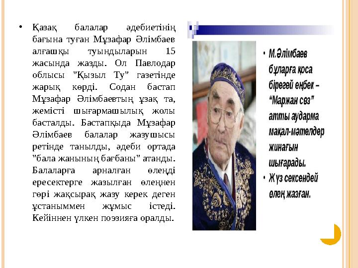 •Қазақ балалар әдебиетінің бағына туған Мұзафар Әлімбаев алғашқы туындыларын 15 жасында жазды. Ол Павлодар облысы "Қызыл Т