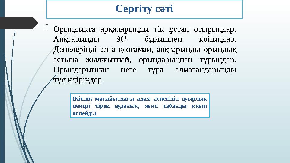 Сергіту сәті Орындықта арқаларыңды тік ұстап отырыңдар. Аяқтарыңды 90 0 бұрышпен қойыңдар. Денелеріңді алға қоз