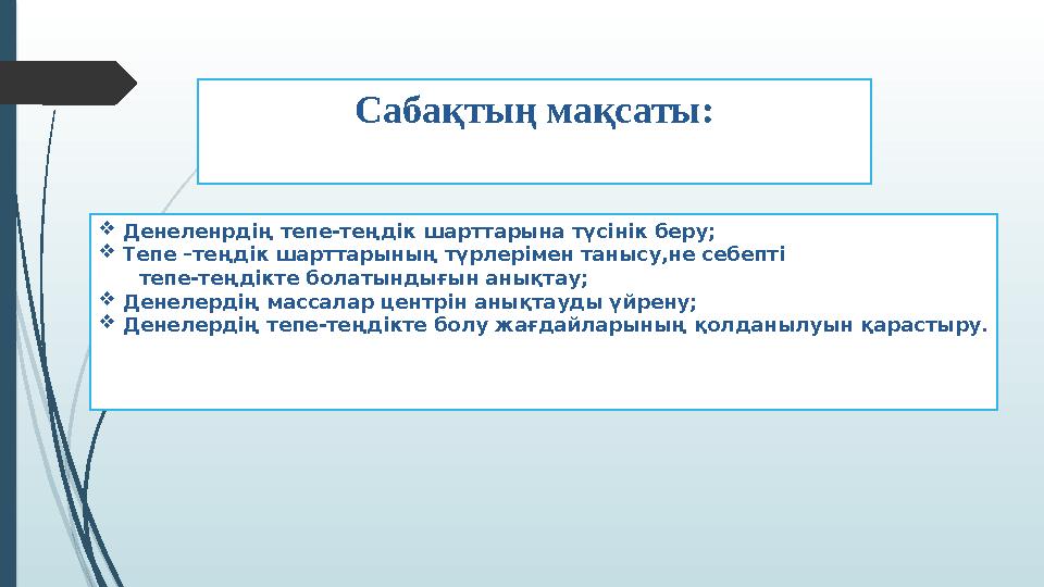 Сабақтың мақсаты: Денеленрдің тепе-теңдік шарттарына түсінік беру; Тепе –теңдік шарттарының түрлерімен танысу,не