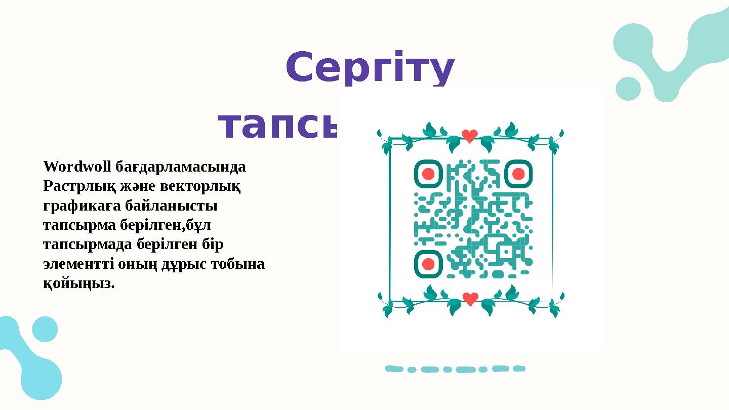 Сергіту тапсырмасы: Wordwoll бағдарламасында Растрлық және векторлық графикаға байланысты тапсырма берілген,бұл тапсырмада