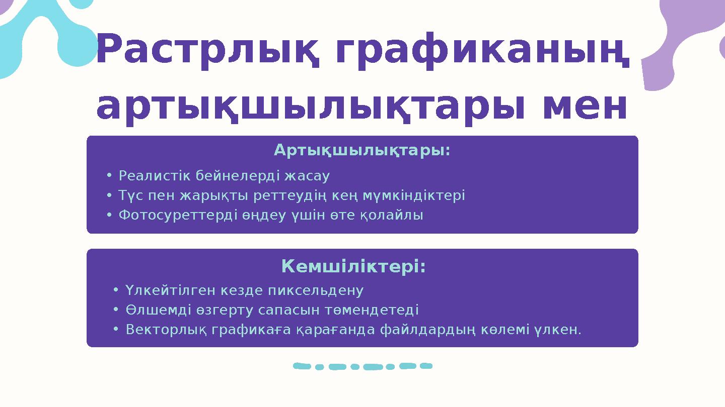 Растрлық графиканың артықшылықтары мен кемшіліктері •Реалистік бейнелерді жасау •Түс пен жарықты реттеудің кең мүмкіндіктері •