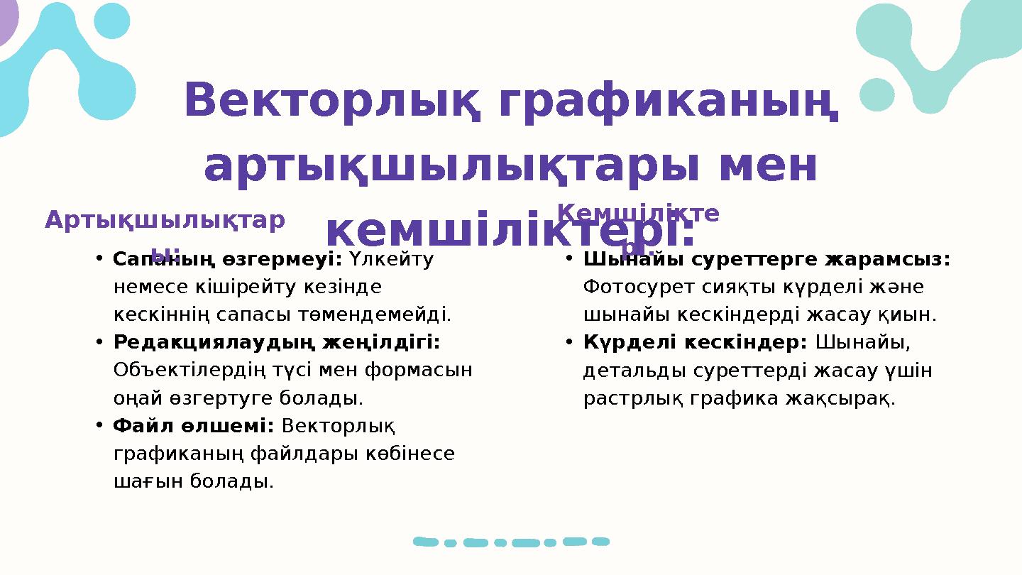 Векторлық графиканың артықшылықтары мен кемшіліктері: •Шынайы суреттерге жарамсыз: Фотосурет сияқты күрделі және шынайы кеск