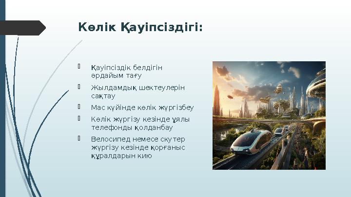 Көлік Қауіпсіздігі: Қауіпсіздік белдігін әрдайым тағу Жылдамдық шектеулерін сақтау Мас күйінде көлік жүргізбеу