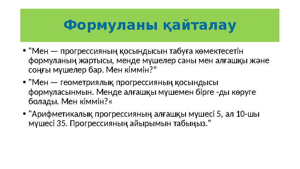 Формуланы қайталау •"Мен — прогрессияның қосындысын табуға көмектесетін формуланың жартысы, менде мүшелер саны мен алғашқы және