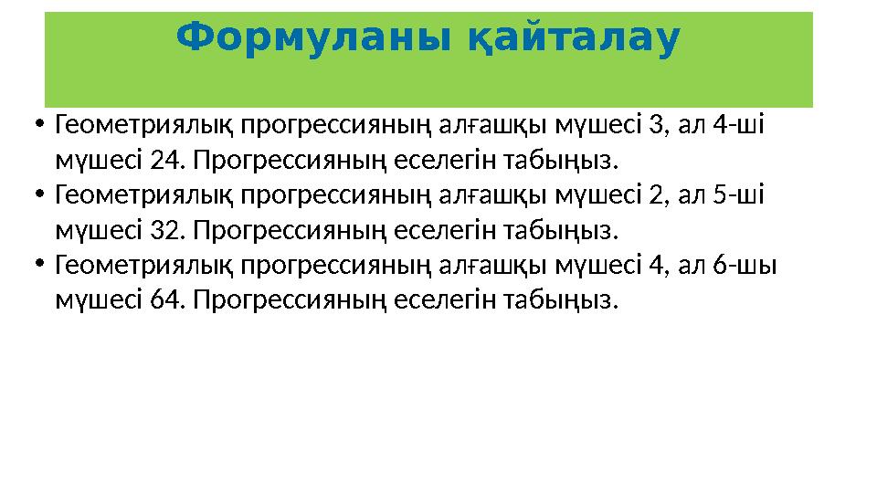 •Геометриялық прогрессияның алғашқы мүшесі 3, ал 4-ші мүшесі 24. Прогрессияның еселегін табыңыз. •Геометриялық прогрессияның ал