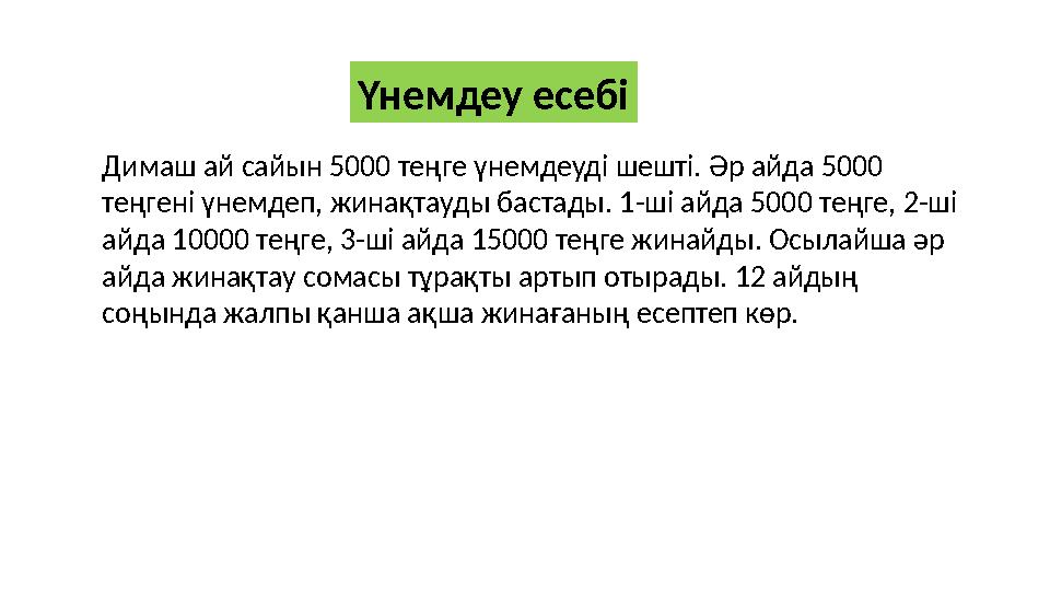 Димаш ай сайын 5000 теңге үнемдеуді шешті. Әр айда 5000 теңгені үнемдеп, жинақтауды бастады. 1-ші айда 5000 теңге, 2-ші айда 1