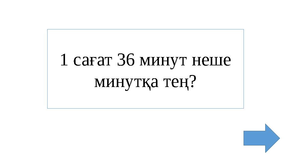 1 сағат 36 минут неше минутқа тең?