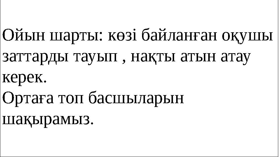 Ойын шарты: көзі байланған оқушы заттарды тауып , нақты атын атау керек. Ортаға топ басшыларын шақырамыз.