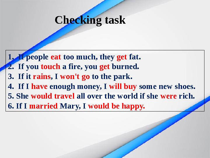 Checking task 1. If people eat too much, they get fat. 2. If you touch a fire, you get burned. 3. If it rains, I won't go to