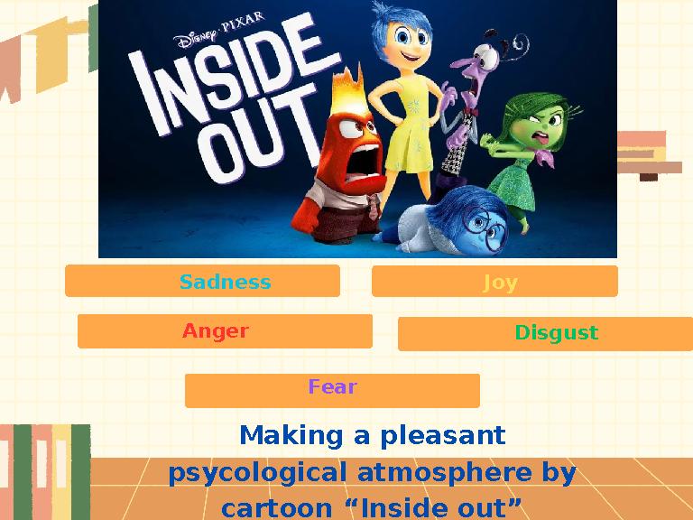 JoySadness Anger Disgust Fear Making a pleasant psycological atmosphere by cartoon “Inside out”