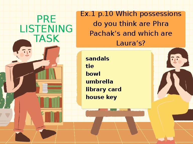 Ex.1 p.10 Which possessions do you think are Phra Pachak’s and which are Laura’s? sandals tie bowl umbrella library card h