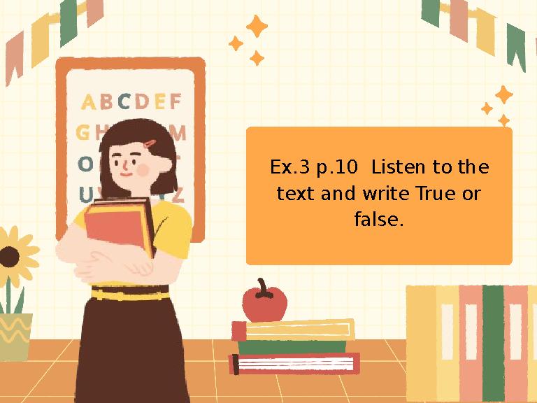 Ex.3 p.10 Listen to the text and write True or false.