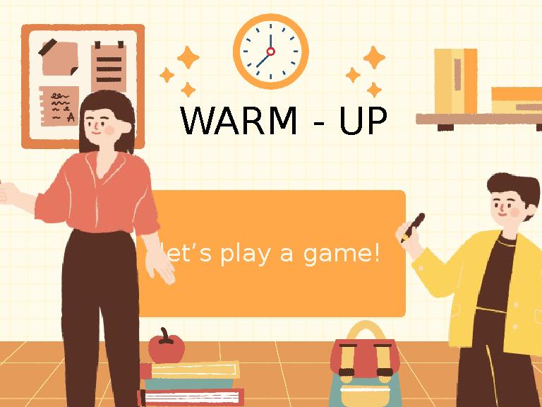 let’s play a game! WARM - UP