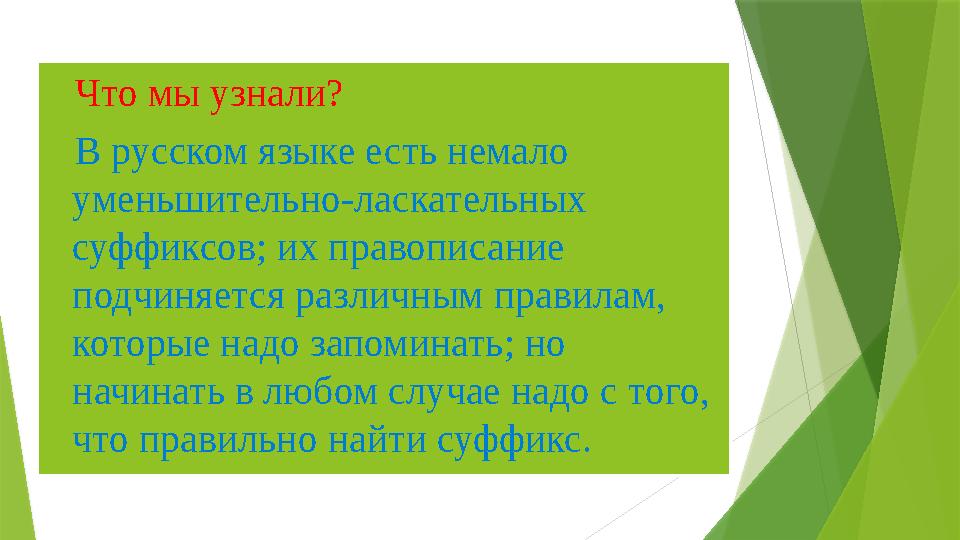 Что мы узнали? В русском языке есть немало уменьшительно-ласкательных суффиксов; их правописание подчиняетс