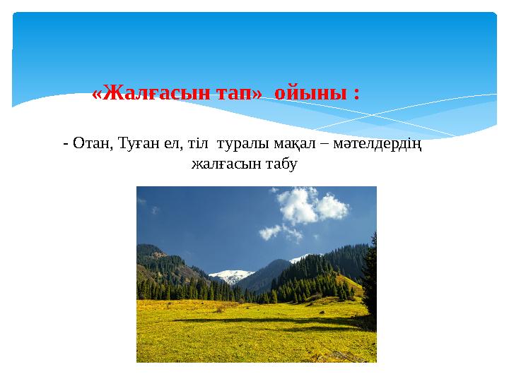 «Жалғасын тап» ойыны : - Отан, Туған ел, тіл туралы мақал – мәтелдердің жалғасын табу