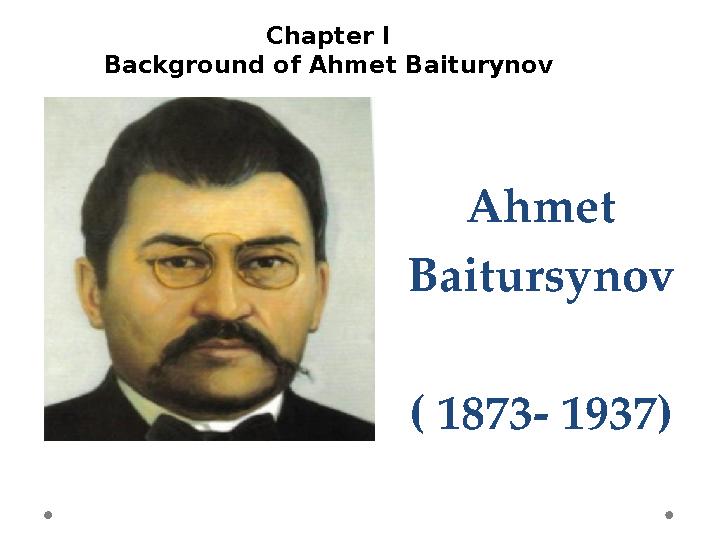 Ahmet Baitursynov ( 1873- 1937) Chapter I Background of Ahmet Baiturynov