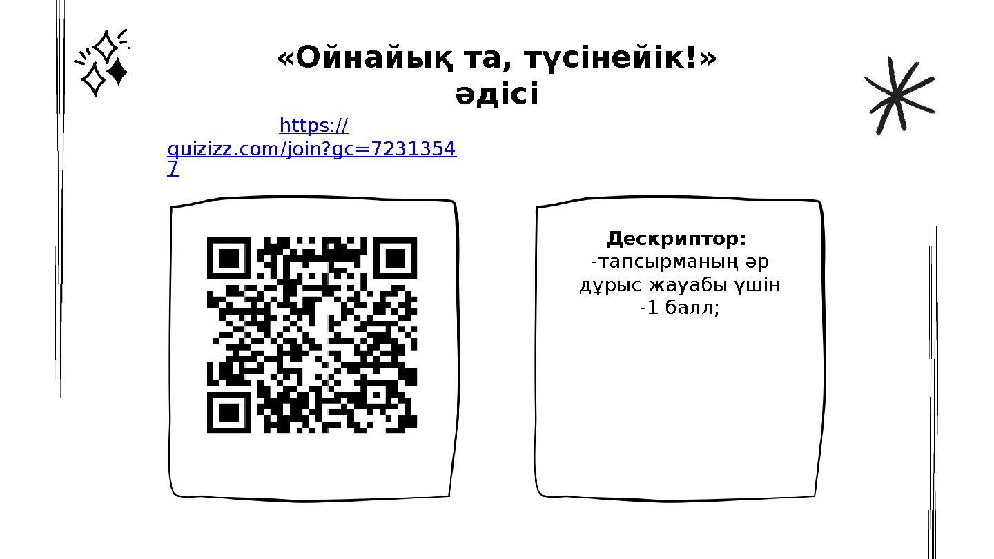 «Ойнайық та, түсінейік!» әдісі https:// quizizz.com/join?gc=7231354 7 Дескриптор: -тапсырманың әр дұрыс жауабы үшін -1 балл;