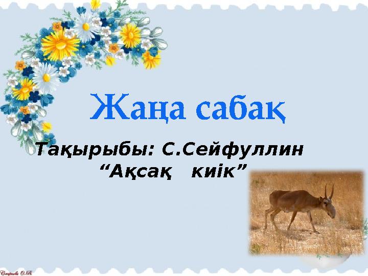 Жаңа сабақ Тақырыбы: С.Сейфуллин “Ақсақ киік”