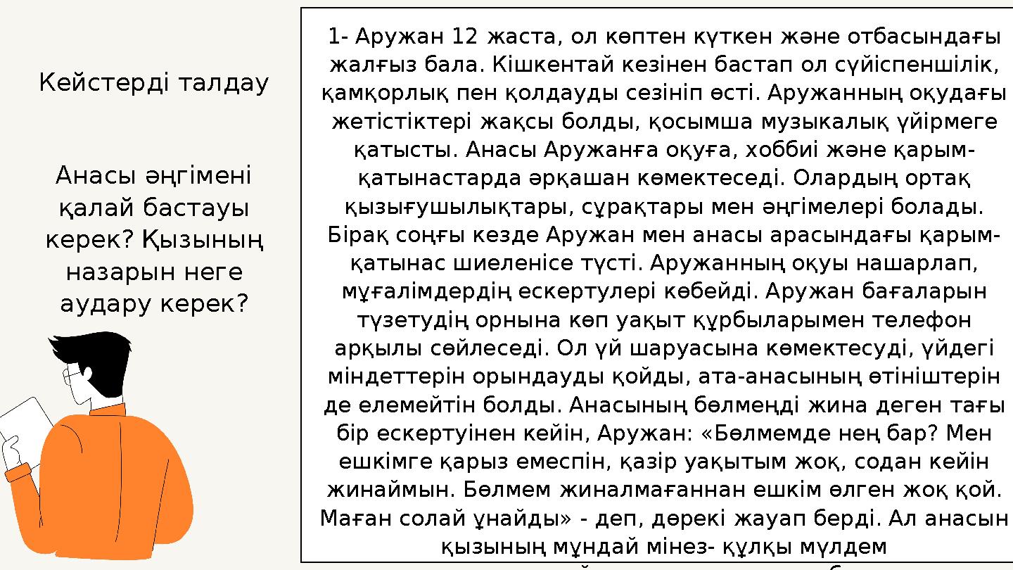 Кейстерді талдау 1- Аружан 12 жаста, ол көптен күткен және отбасындағы жалғыз бала. Кішкентай кезінен бастап ол сүйіспеншілік,