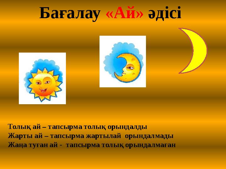 Бағалау «Ай» әдісі Толық ай – тапсырма толық орындалды Жарты ай – тапсырма жартылай орындалмады Жаңа туған ай - тапсырма толы