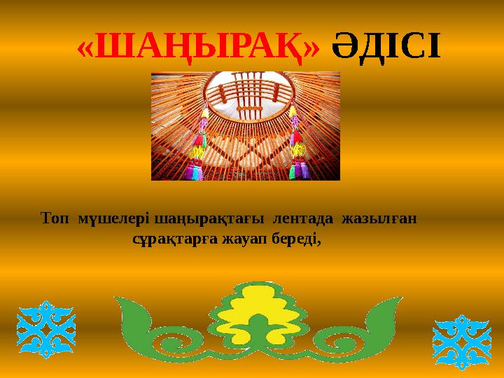 «ШАҢЫРАҚ» ӘДІСІ Топ мүшелері шаңырақтағы лентада жазылған сұрақтарға жауап береді,