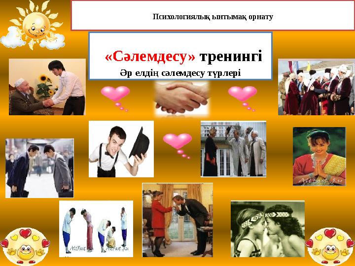Психологиялық ынтымақ орнату «Сәлемдесу» тренингі Әр елдің сәлемдесу түрлері