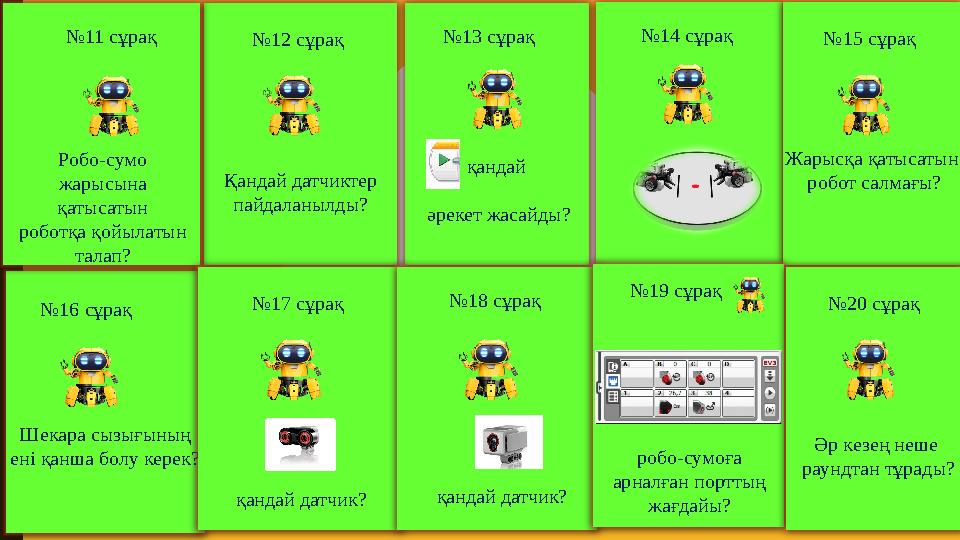 қандай әрекет жасайды? №13 сұрақ Қандай датчиктер пайдаланылды? №12 сұрақ №14 сұрақ Жарысқа қатысатын робот салмағы? №15 сұ