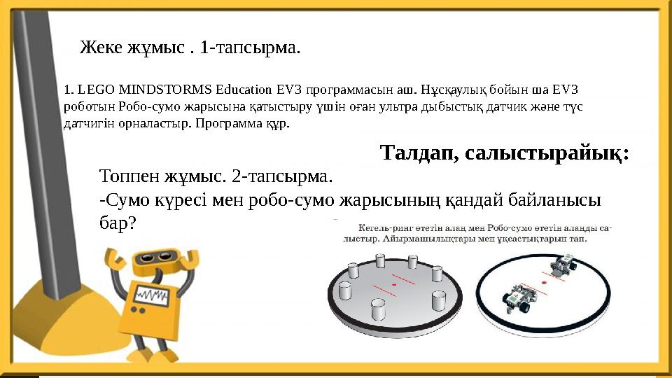 Топпен жұмыс. 2-тапсырма. -Сумо күресі мен робо-сумо жарысының қандай байланысы бар? Талдап, салыстырайық: 1. LEGO MINDSTORMS E