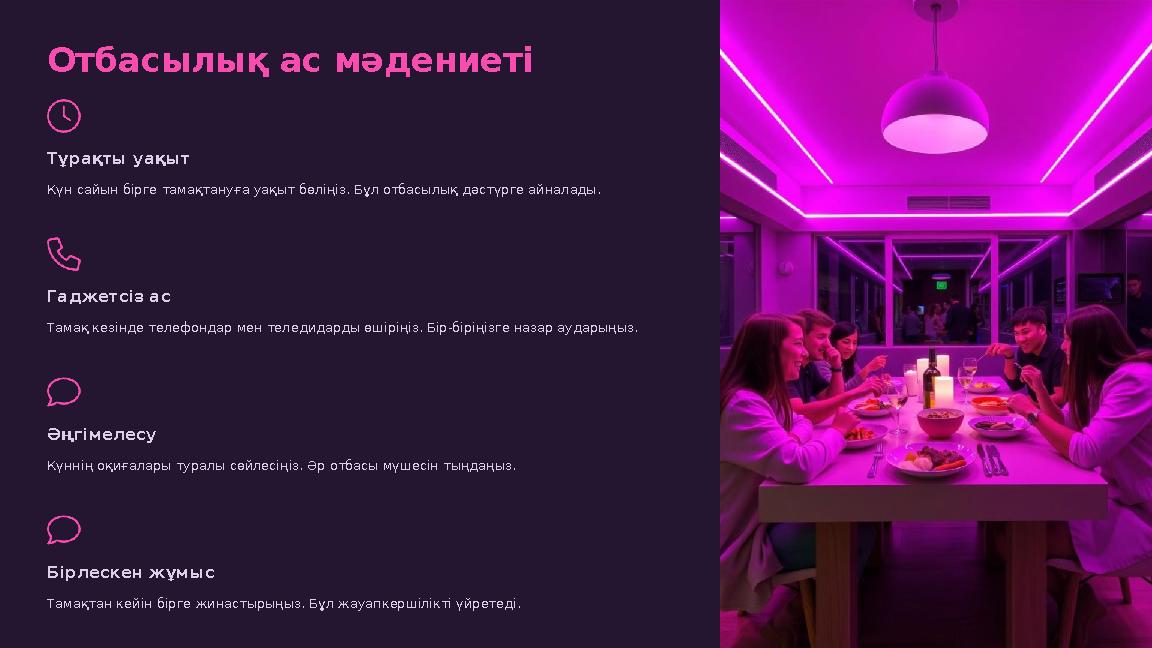 Отбасылық ас мәдениеті Тұрақты уақыт Күн сайын бірге тамақтануға уақыт бөліңіз. Бұл отбасылық дәстүрге айналады. Гаджетсіз ас Та