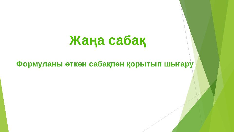 Жаңа сабақ Формуланы өткен сабақпен қорытып шығару