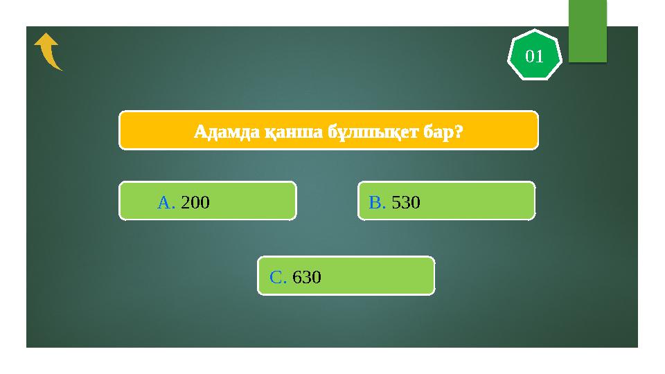 Адамда қанша бұлшықет бар? 01 A. 200 В. 530 С. 630