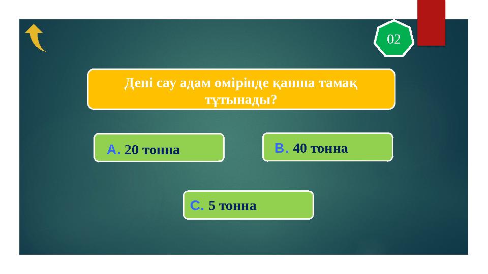 Дені сау адам өмірінде қанша тамақ тұтынады? 02 С. 5 тонна В. 40 тоннаА. 20 тонна