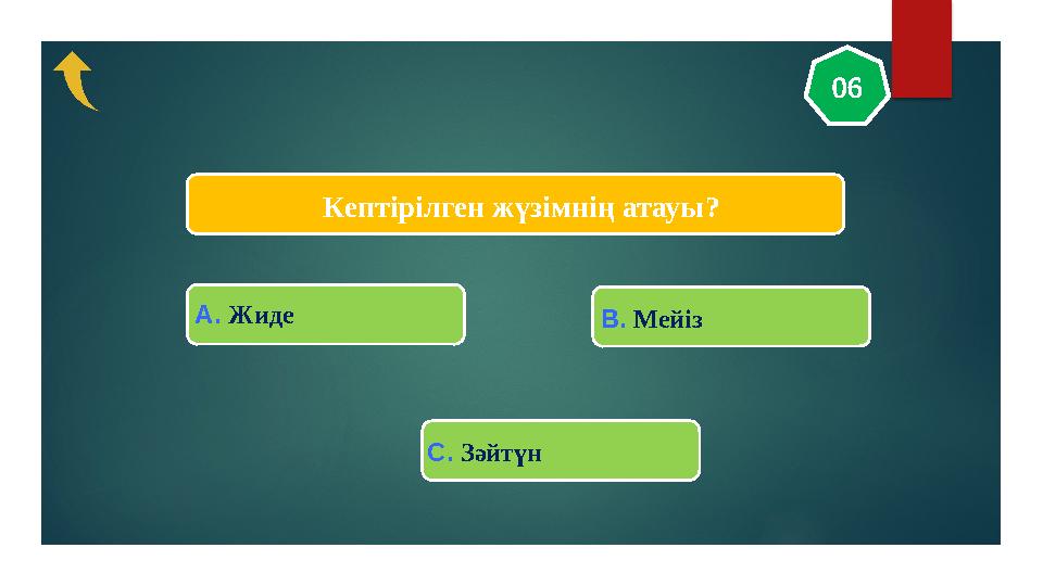 Кептірілген жүзімнің атауы? 06 A. Жиде С. Зәйтүн В. Мейіз