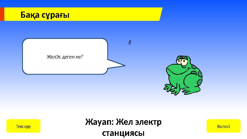 Бақа сұрағы ЖелЭс деген не? КелесіТексеру Жауап: Жел электр станциясы