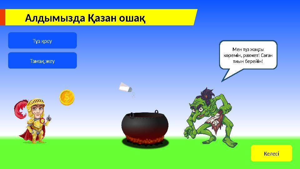 Алдымызда Қазан ошақ Тұз қосу Тамақ жеу Бұл менің тамағым, менің сұрағыма жауап бер! Сұрақ Мен тұз жақсы көремін, рахмет! Сағ