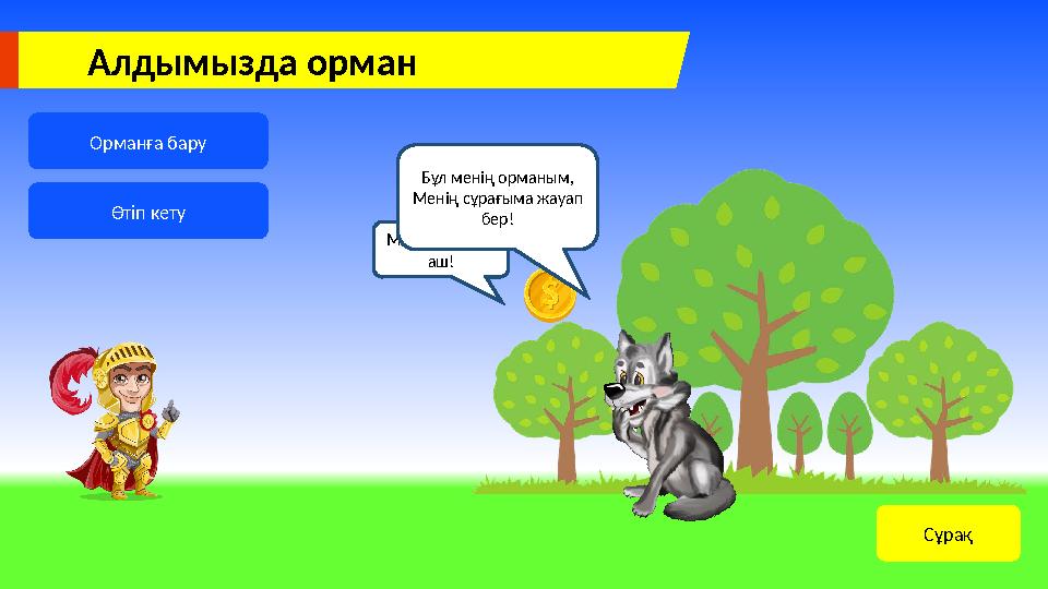 Алдымызда орман Орманға бару Өтіп кету Менің қарным аш! Бұл менің орманым, Менің сұрағыма жауап бер! КелесіСұрақ