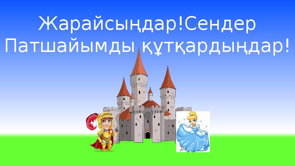 Жарайсыңдар!Сендер Патшайымды құтқардыңдар!