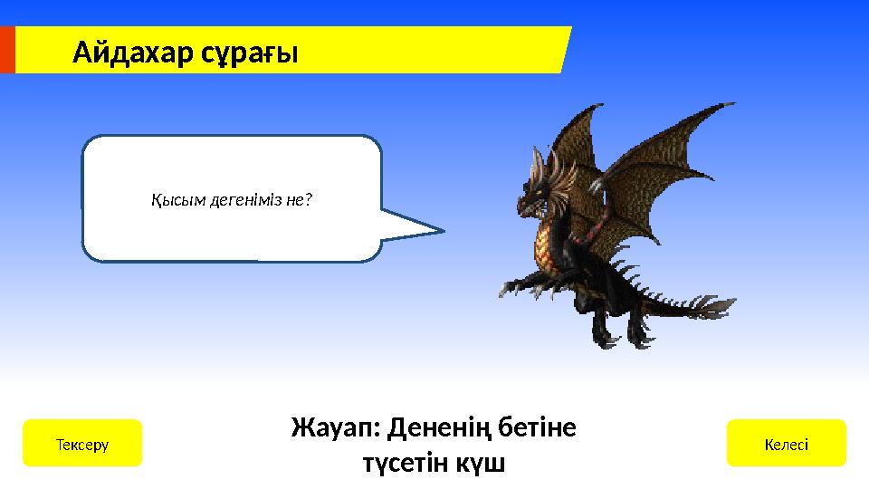 Қысым дегеніміз не? КелесіТексеру Жауап: Дененің бетіне түсетін күш Айдахар сұрағы