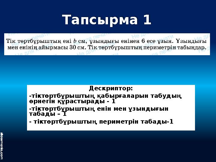 Тапсырма 1 Дескриптор: -тіктөртбұрыштың қабырғаларын табудың өрнегін құрастырады - 1 -тіктөртбұрыштың енін мен ұзындығын таба