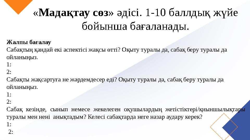 «Мадақтау сөз» әдісі. 1-10 баллдық жүйе бойынша бағаланады. Жалпы бағалау Сабақтың қандай екі аспектісі жақсы өтті? Оқыту турал