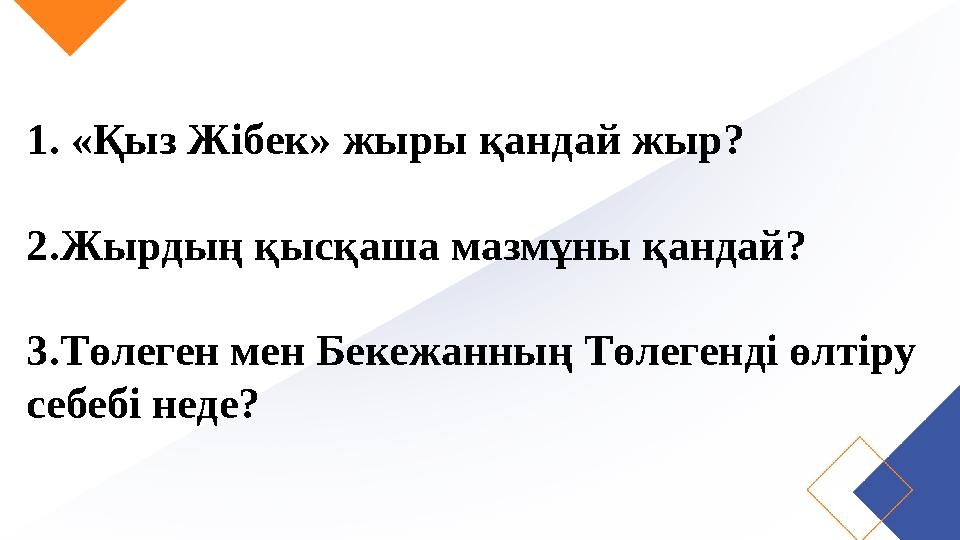 1. «Қыз Жібек» жыры қандай жыр? 2.Жырдың қысқаша мазмұны қандай? 3.Төлеген мен Бекежанның Төлегенді өлтіру себебі неде?