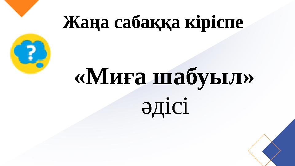 Жаңа сабаққа кіріспе «Миға шабуыл» әдісі