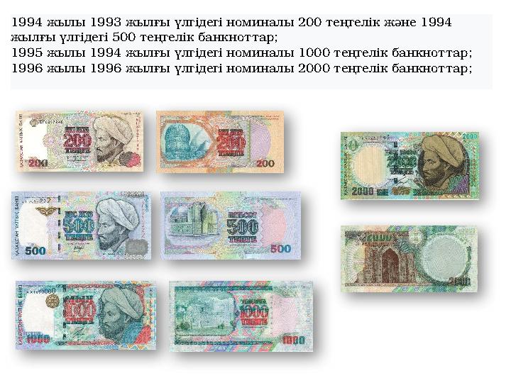1994 жылы 1993 жылғы үлгідегі номиналы 200 теңгелік және 1994 жылғы үлгідегі 500 теңгелік банкноттар; 1995 жылы 1994 жы