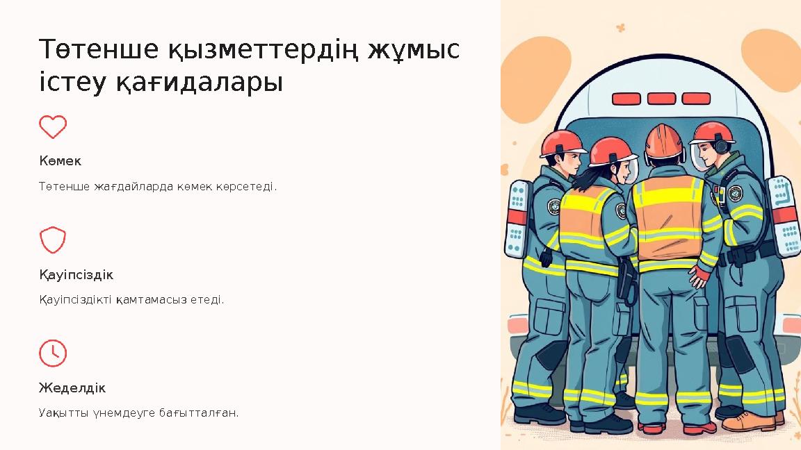 Төтенше қызметтердің жұмыс істеу қағидалары Көмек Төтенше жағдайларда көмек көрсетеді. Қауіпсіздік Қауіпсіздікті қамтамасыз ете