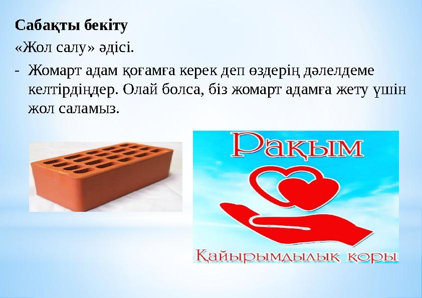 Сабақты бекіту «Жол салу» әдісі. -Жомарт адам қоғамға керек деп өздерің дәлелдеме келтірдіңдер. Олай болса, біз жомарт адамға