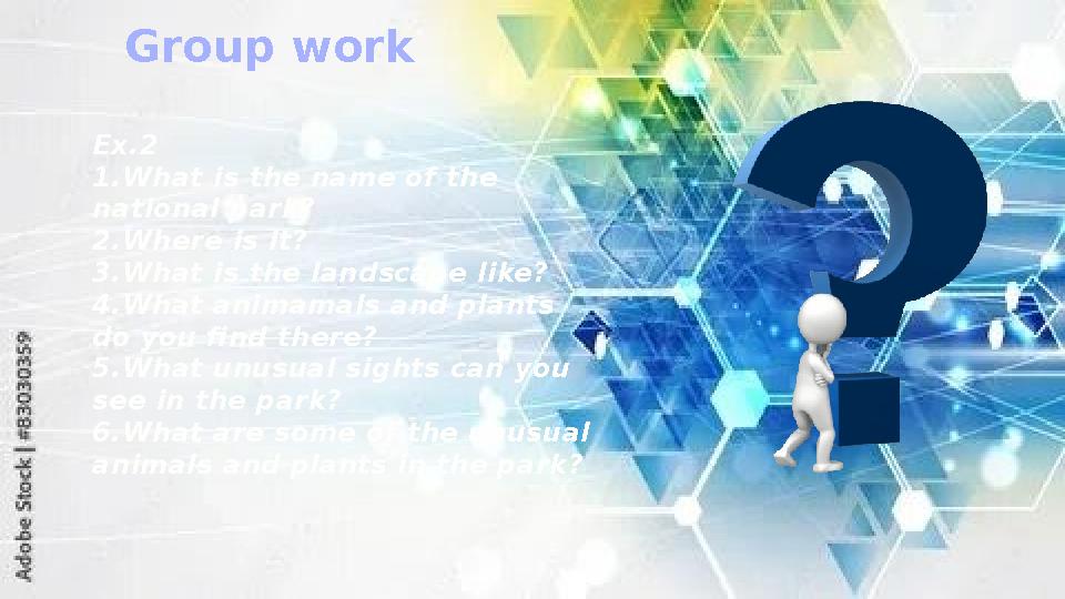 Group work Ex.2 1.What is the name of the national park? 2.Where is it? 3.What is the landscape like? 4.What animamals and plan