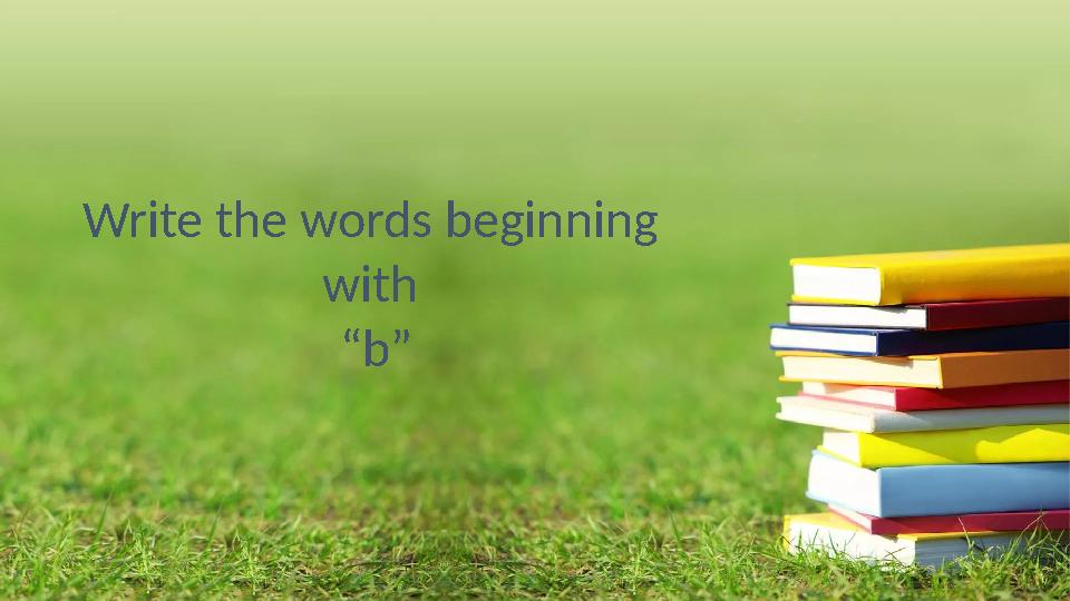 Write the words beginning with “b”