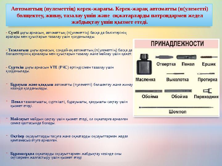 - Сүмбі ұңғы арнасын, автоматтың (п(улеметтің) басқа да бөліктерінің аралары мен қуыстарын тазалау үшін қолданылады. - Тазалағы